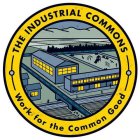 THE INDUSTRIAL COMMONS WORK FOR THE COMMON GOOD