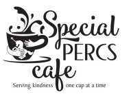 SPECIAL PERCS CAFE SERVING KINDNESS ONE CUP AT A TIME