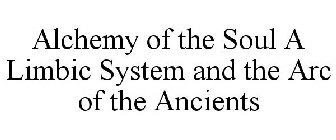 ALCHEMY OF THE SOUL A LIMBIC SYSTEM AND THE ARC OF THE ANCIENTS