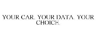 YOUR CAR. YOUR DATA. YOUR CHOICE.