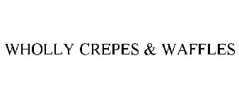 WHOLLY CREPES & WAFFLES