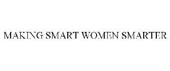 MAKING SMART WOMEN SMARTER