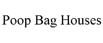 POOP BAG HOUSES