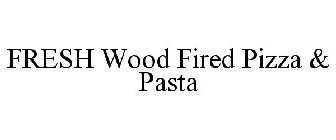 FRESH WOOD FIRED PIZZA & PASTA