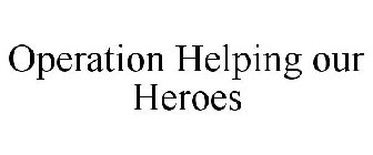 OPERATION HELPING OUR HEROES