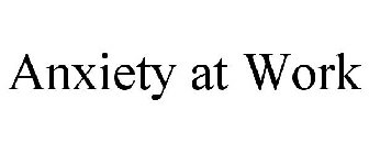 ANXIETY AT WORK