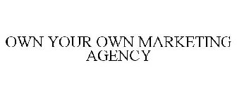 OWN YOUR OWN MARKETING AGENCY