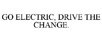 GO ELECTRIC, DRIVE THE CHANGE.