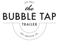 THE BUBBLE TAP TRAILER TAP TRAILER CO. EST. 2017
