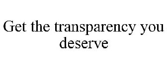 GET THE TRANSPARENCY YOU DESERVE