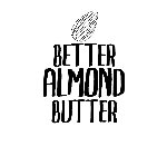 BETTER ALMOND BUTTER