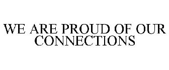 WE ARE PROUD OF OUR CONNECTIONS
