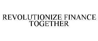 REVOLUTIONIZE FINANCE TOGETHER