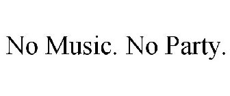 NO MUSIC. NO PARTY.