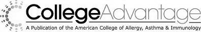 COLLEGEADVANTAGE A PUBLICATION OF THE AMERICAN COLLEGE OF ALLERGY, ASTHMA & IMMUNOLOGY