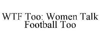 WTF TOO: WOMEN TALK FOOTBALL TOO