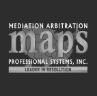 MEDIATION ARBITRATION MAPS PROFESSIONAL SYSTEMS, INC. LEADER IN RESOLUTION