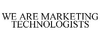 WE ARE MARKETING TECHNOLOGISTS