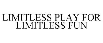 LIMITLESS PLAY FOR LIMITLESS FUN