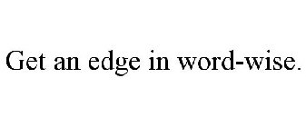 GET AN EDGE IN WORD-WISE.