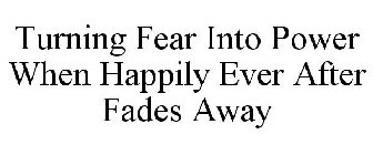 TURNING FEAR INTO POWER WHEN HAPPILY EVER AFTER FADES AWAY