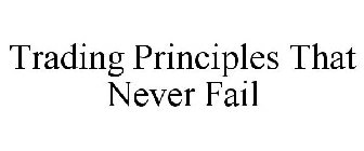 TRADING PRINCIPLES THAT NEVER FAIL
