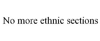 NO MORE ETHNIC SECTIONS