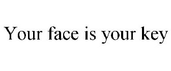 YOUR FACE IS YOUR KEY