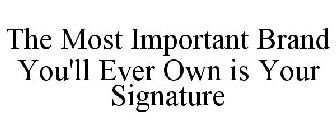 THE MOST IMPORTANT BRAND YOU'LL EVER OWN IS YOUR SIGNATURE