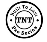 BUILT TO LAST TNT PRO SERIES