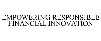 EMPOWERING RESPONSIBLE FINANCIAL INNOVATION