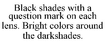 BLACK SHADES WITH A QUESTION MARK ON EACH LENS. BRIGHT COLORS AROUND THE DARKSHADES.