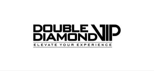 DOUBLE DIAMOND VIP ELEVATE YOUR EXPERIENCE