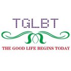 TGLBT THE GOOD LIFE BEGINS TODAY