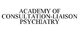 ACADEMY OF CONSULTATION-LIAISON PSYCHIATRY