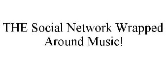 THE SOCIAL NETWORK WRAPPED AROUND MUSIC!