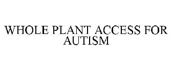 WHOLE PLANT ACCESS FOR AUTISM