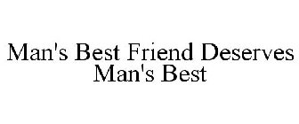 MAN'S BEST FRIEND DESERVES MAN'S BEST