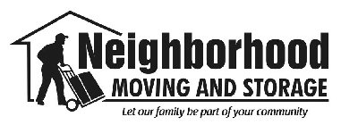 NEIGHBORHOOD MOVING AND STORAGE LET OUR FAMILY BE PART OF YOUR COMMUNITY