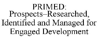 PRIMED: PROSPECTS-RESEARCHED, IDENTIFIED AND MANAGED FOR ENGAGED DEVELOPMENT