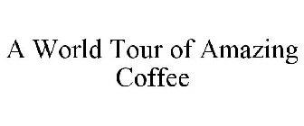 A WORLD TOUR OF AMAZING COFFEE