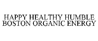 HAPPY HEALTHY HUMBLE BOSTON ORGANIC ENERGY