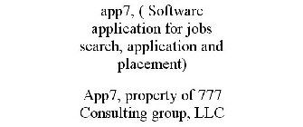 APP7, ( SOFTWARE APPLICATION FOR JOBS SEARCH, APPLICATION AND PLACEMENT) APP7, PROPERTY OF 777 CONSULTING GROUP, LLC