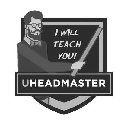 I WILL TEACH YOU! UHEADMASTER