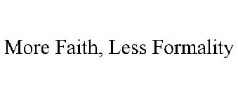 MORE FAITH, LESS FORMALITY