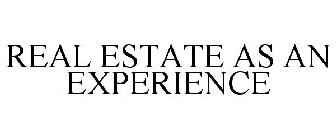 REAL ESTATE AS AN EXPERIENCE