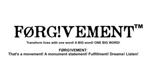 TRANSFORM LIVES WITH ONE WORD! A BIG WORD! ONE BIG WORD! FØRG!VEMENT: THAT'S A MOVEMENT! A MONUMENT STATEMENT! FULFILLMENT! DREAMS! LISTEN!