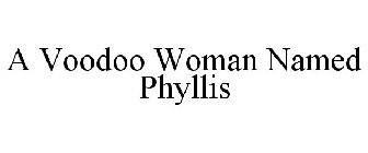 A VOODOO WOMAN NAMED PHYLLIS