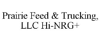 PRAIRIE FEED & TRUCKING, LLC HI-NRG+