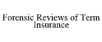 FORENSIC REVIEWS OF TERM INSURANCE
